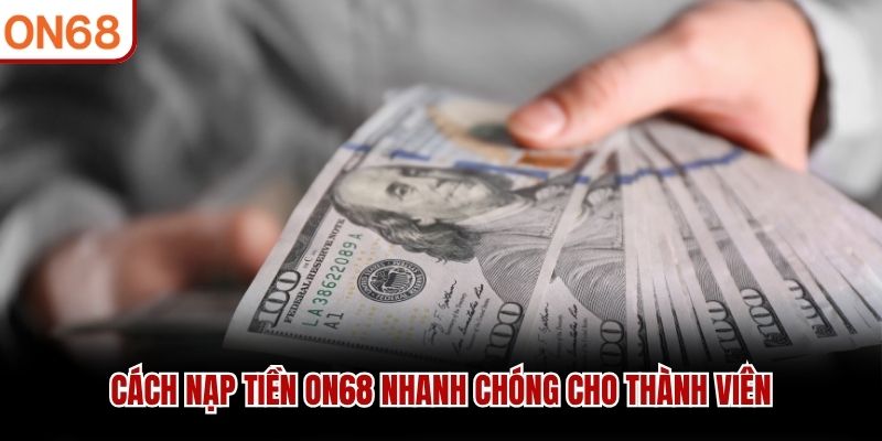 Cách nạp tiền ON68 nhanh chóng cho thành viên