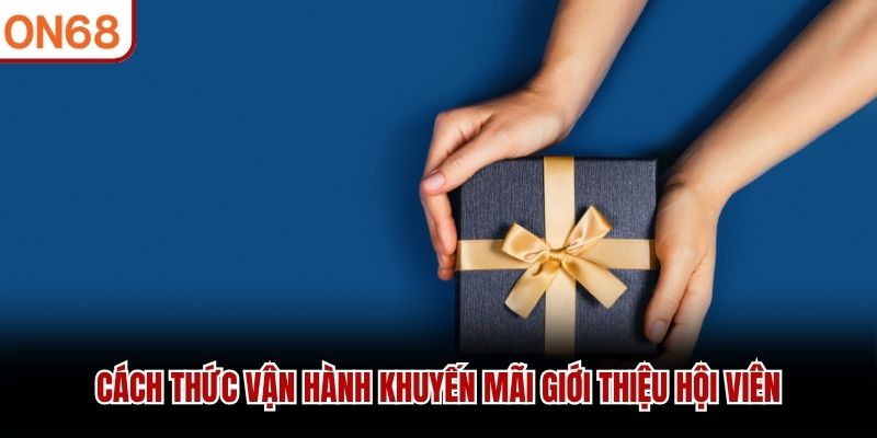 Cách thức vận hành khuyến mãi giới thiệu hội viên
