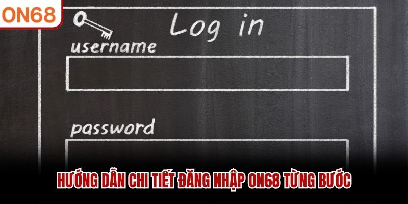 Hướng dẫn chi tiết đăng nhập ON68 từng bước
