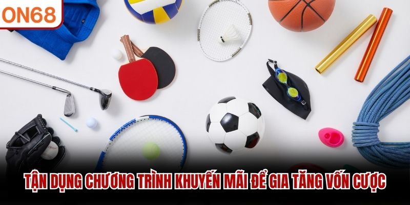Tận dụng chương trình khuyến mãi để gia tăng vốn cược