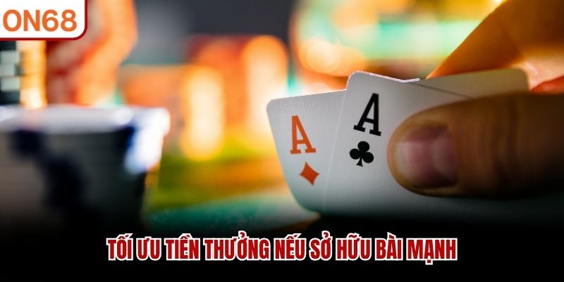 Tối ưu tiền thưởng nếu sở hữu bài mạnh